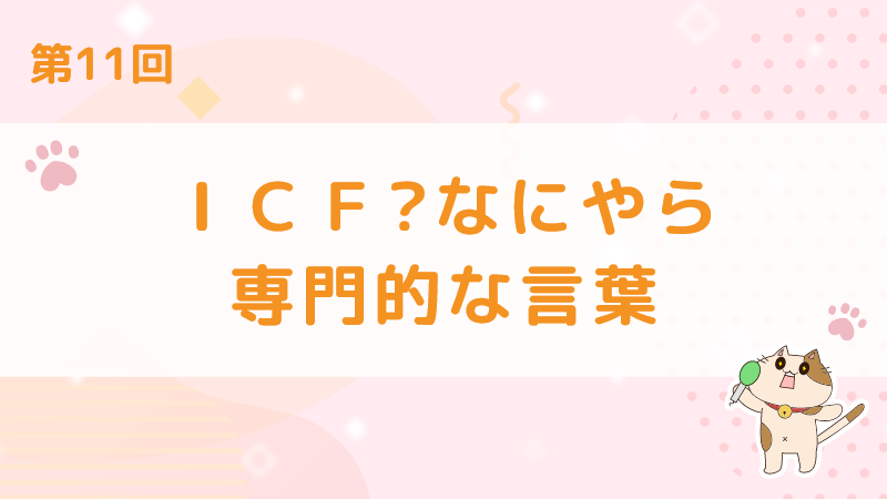 【第11回】ＩＣＦ?なにやら専門的な言葉